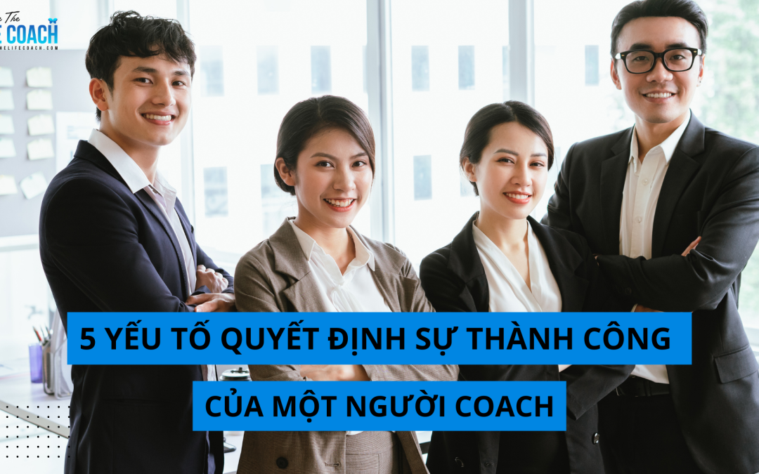 5 Yếu Tố Quyết Định Sự Thành Công Của Một Người Coach